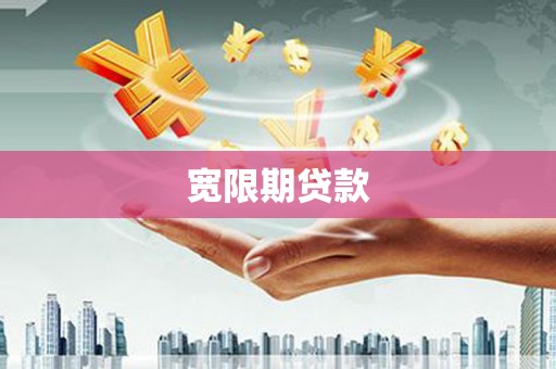 长垣宽限期贷款