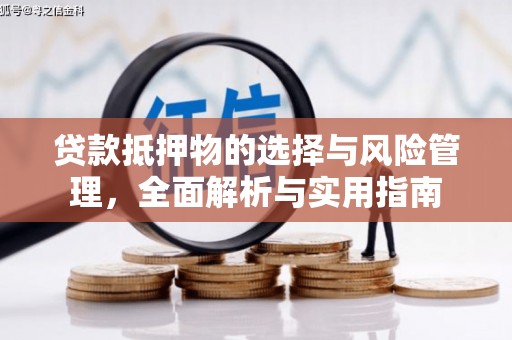 长垣贷款抵押物的选择与风险管理，全面解析与实用指南