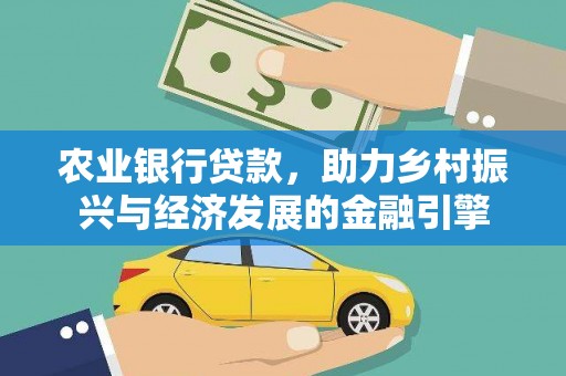 长垣农业银行贷款，助力乡村振兴与经济发展的金融引擎