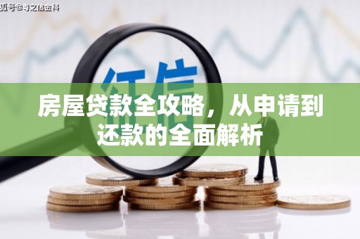 长垣房屋贷款全攻略，从申请到还款的全面解析
