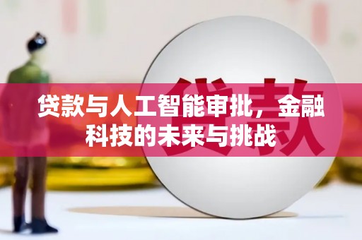 长垣贷款与人工智能审批，金融科技的未来与挑战