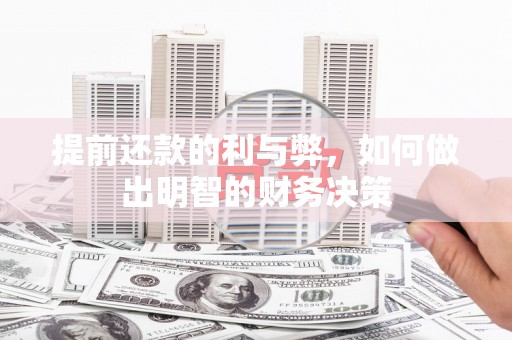 长垣提前还款的利与弊，如何做出明智的财务决策