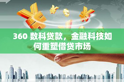 长垣360 数科贷款，金融科技如何重塑借贷市场