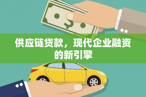 长垣供应链贷款，现代企业融资的新引擎
