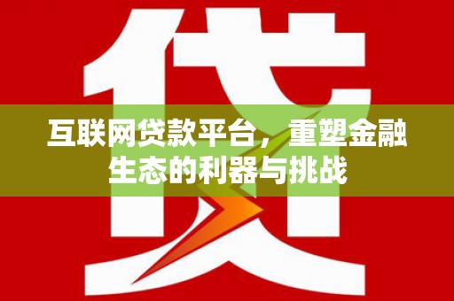 长垣互联网贷款平台，重塑金融生态的利器与挑战