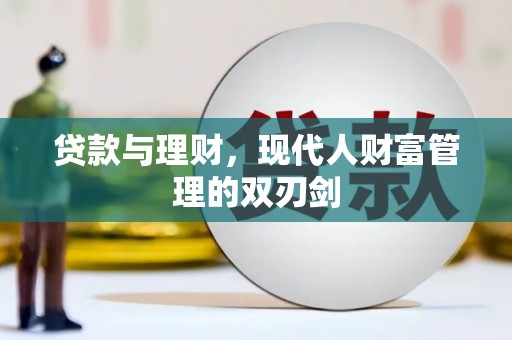 长垣贷款与理财，现代人财富管理的双刃剑