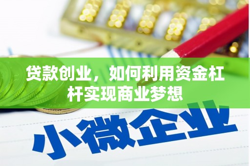 长垣贷款创业，如何利用资金杠杆实现商业梦想