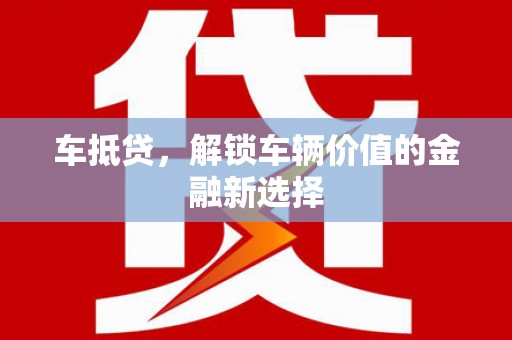 长垣车抵贷，解锁车辆价值的金融新选择