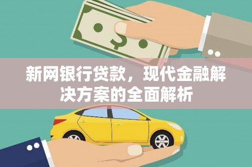 长垣新网银行贷款，现代金融解决方案的全面解析