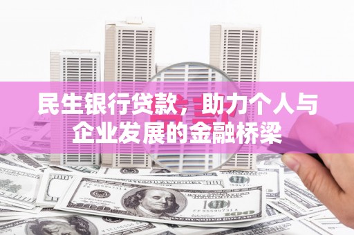 长垣民生银行贷款，助力个人与企业发展的金融桥梁
