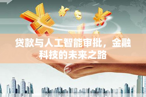 长垣贷款与人工智能审批，金融科技的未来之路