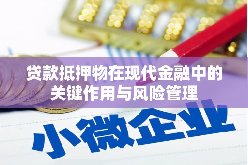 长垣贷款抵押物在现代金融中的关键作用与风险管理
