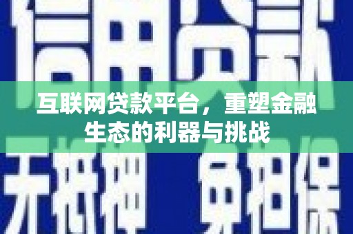 长垣互联网贷款平台，重塑金融生态的利器与挑战