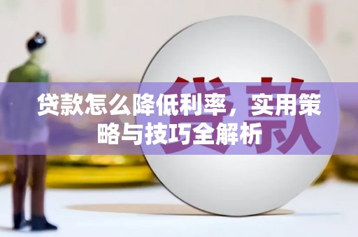 长垣贷款怎么降低利率，实用策略与技巧全解析