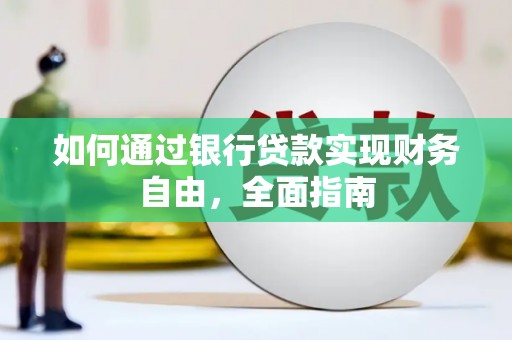 长垣如何通过银行贷款实现财务自由，全面指南