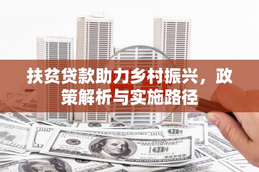 长垣扶贫贷款助力乡村振兴，政策解析与实施路径