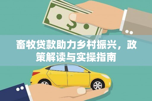 长垣畜牧贷款助力乡村振兴，政策解读与实操指南