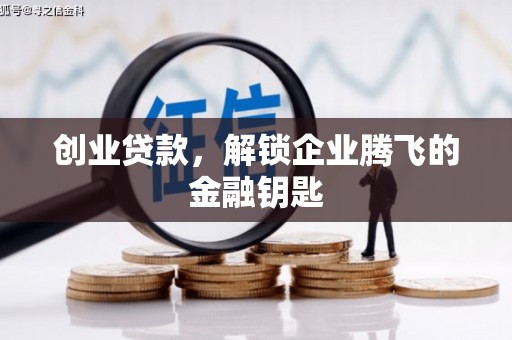长垣创业贷款，解锁企业腾飞的金融钥匙